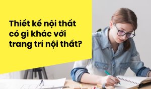 Thiết kế nội thất có gì khác với trang trí nội thất