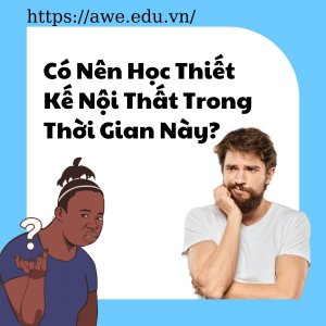 Có Nên Học Thiết Kế Nội Thất Trong Thời Gian Này