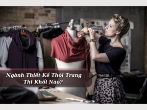 Ngành Thiết Kế Thời Trang Thi Khối Nào?