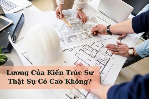 Lương Của Kiến Trúc Sư Thật Sự Có Cao Không?