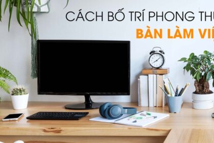 Phong thủy để bàn làm việc: Cách bố trí hợp lý để thu hút tài lộc
