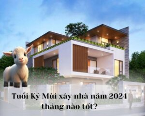 tuổi kỷ mùi xây nhà năm 2024 tháng nào tốt