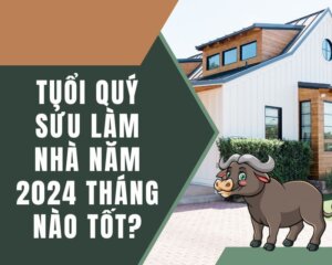 tuổi quý sửu làm nhà 2024 tháng nào tốt