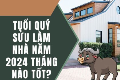 Tuổi Quý Sửu làm nhà năm 2024 tháng nào tốt để rước tài lộc, may mắn