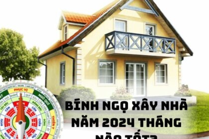 Tuổi Bính Ngọ làm nhà năm 2024 tháng nào tốt để rước tài lộc vào nhà
