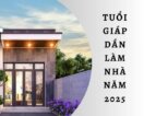 tuổi giáp dần làm nhà năm 2025