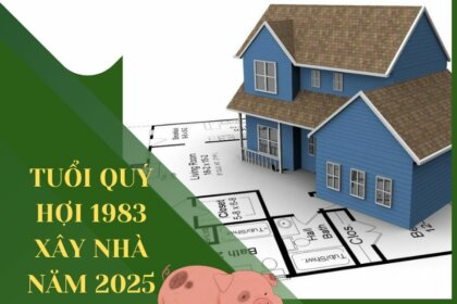 Tuổi Quý Hợi 1983 xây nhà năm 2025: Chi tiết từ A-Z