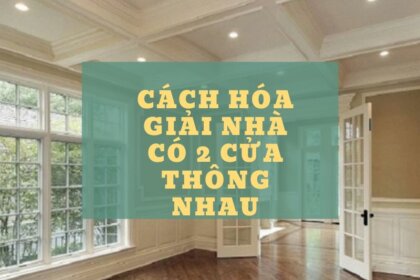 6 Cách hóa giải nhà có 2 cửa thông nhau, xua tan vận xui