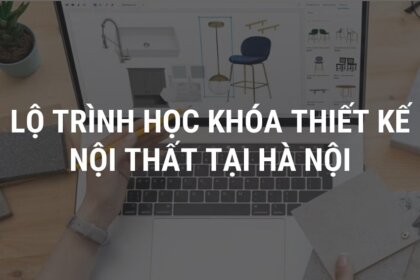 Lộ trình học khóa thiết kế nội thất tại Hà Nội: Chi tiết từ A-Z