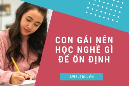 Con gái nên học nghề gì để ổn định? Giải đáp chi tiết nhất