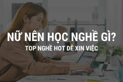 Nữ nên học nghề gì? – Lựa chọn tốt nhất hiện nay