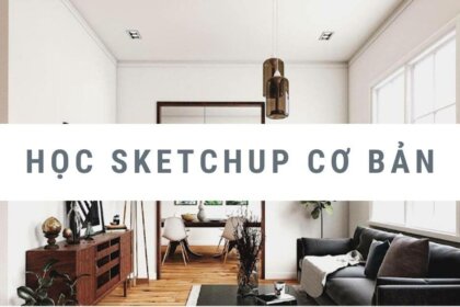 Học Sketchup cơ bản: Hướng dẫn A-Z cho người mới bắt đầu
